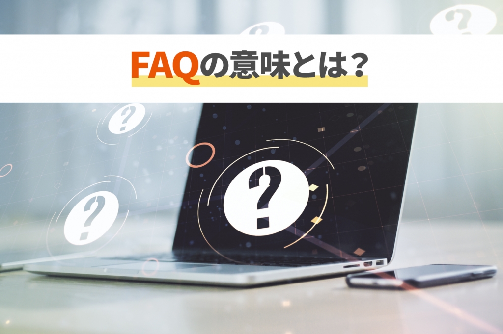 FAQの意味とは？Q&Aとの違いなど知らないとまずい基礎知識