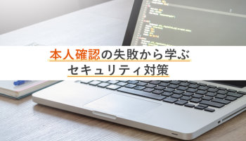 本人確認の失敗から学ぶセキュリティ対策